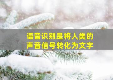 语音识别是将人类的声音信号转化为文字