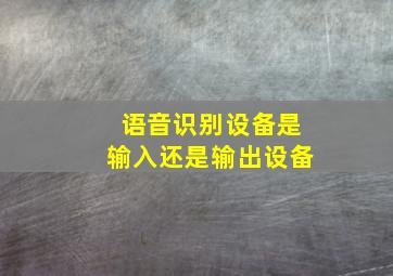 语音识别设备是输入还是输出设备