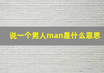 说一个男人man是什么意思