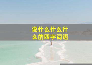 说什么什么什么的四字词语