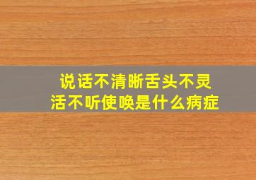 说话不清晰舌头不灵活不听使唤是什么病症