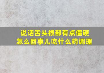 说话舌头根部有点僵硬怎么回事儿吃什么药调理