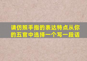 请仿照手指的表达特点从你的五官中选择一个写一段话