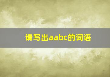 请写出aabc的词语