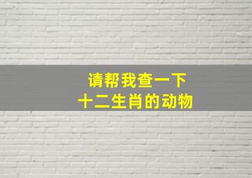 请帮我查一下十二生肖的动物