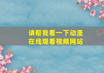 请帮我看一下动漫在线观看视频网站