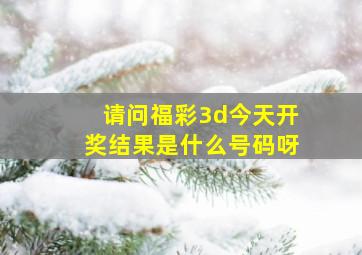 请问福彩3d今天开奖结果是什么号码呀