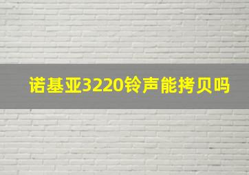 诺基亚3220铃声能拷贝吗