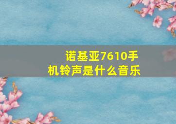 诺基亚7610手机铃声是什么音乐