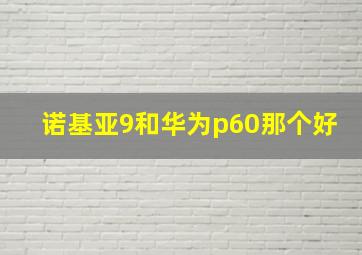 诺基亚9和华为p60那个好