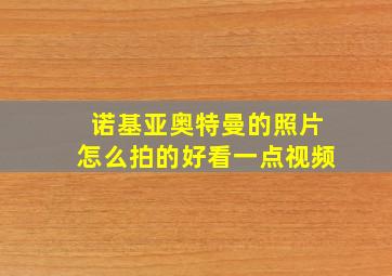 诺基亚奥特曼的照片怎么拍的好看一点视频