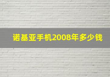 诺基亚手机2008年多少钱