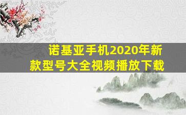 诺基亚手机2020年新款型号大全视频播放下载