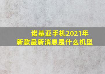 诺基亚手机2021年新款最新消息是什么机型