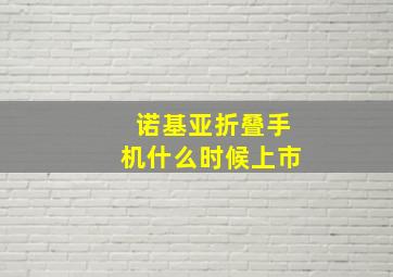 诺基亚折叠手机什么时候上市