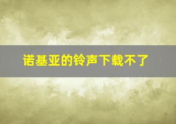 诺基亚的铃声下载不了