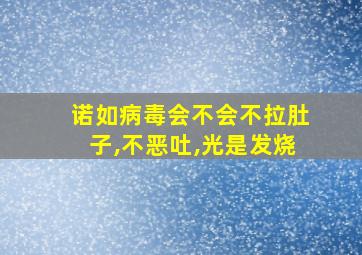 诺如病毒会不会不拉肚子,不恶吐,光是发烧