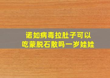 诺如病毒拉肚子可以吃蒙脱石散吗一岁娃娃