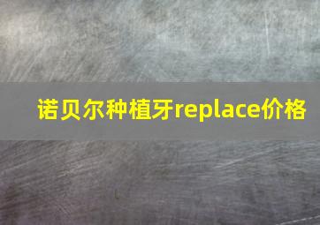 诺贝尔种植牙replace价格