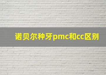 诺贝尔种牙pmc和cc区别