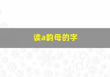 读a韵母的字