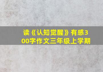 读《认知觉醒》有感300字作文三年级上学期