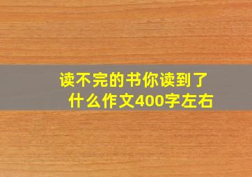 读不完的书你读到了什么作文400字左右