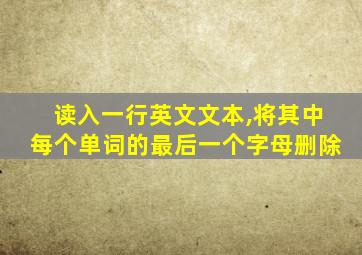 读入一行英文文本,将其中每个单词的最后一个字母删除