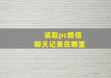 读取pc微信聊天记录在哪里