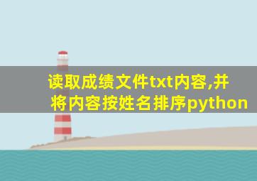 读取成绩文件txt内容,并将内容按姓名排序python