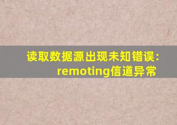 读取数据源出现未知错误:remoting信道异常