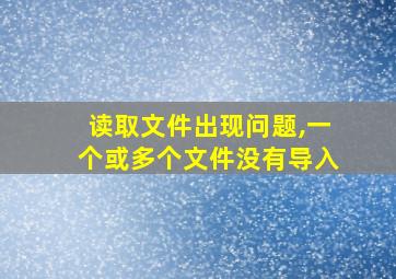 读取文件出现问题,一个或多个文件没有导入