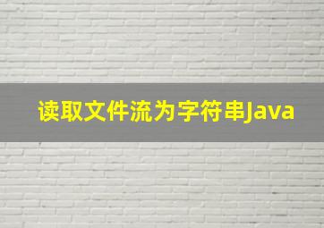 读取文件流为字符串Java