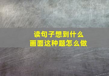 读句子想到什么画面这种题怎么做