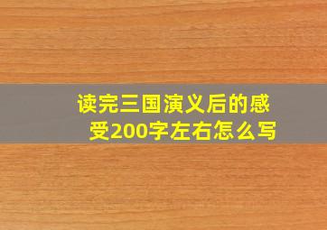 读完三国演义后的感受200字左右怎么写