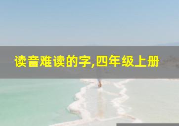 读音难读的字,四年级上册