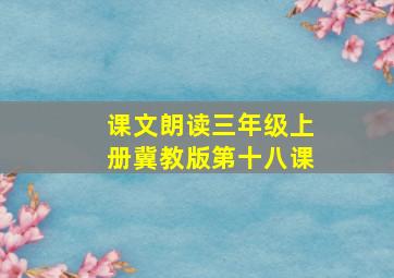 课文朗读三年级上册冀教版第十八课