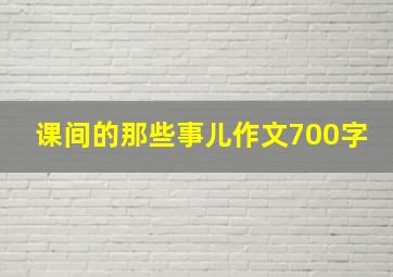 课间的那些事儿作文700字