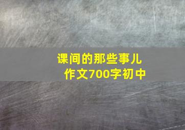 课间的那些事儿作文700字初中