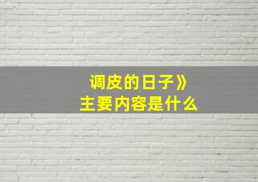 调皮的日子》主要内容是什么