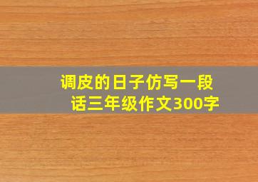 调皮的日子仿写一段话三年级作文300字