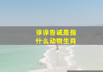 谆谆告诫是指什么动物生肖