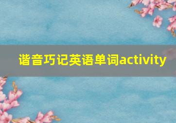 谐音巧记英语单词activity