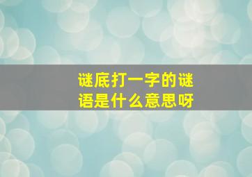 谜底打一字的谜语是什么意思呀