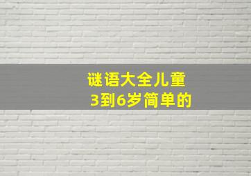 谜语大全儿童3到6岁简单的