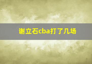 谢立石cba打了几场