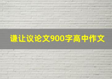 谦让议论文900字高中作文