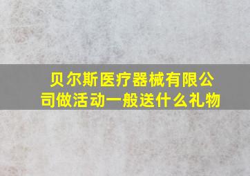 贝尔斯医疗器械有限公司做活动一般送什么礼物