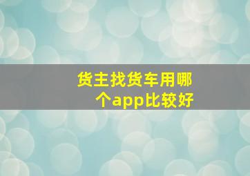 货主找货车用哪个app比较好