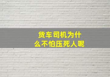 货车司机为什么不怕压死人呢